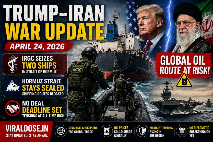 Trump-Iran War Update April 24: IRGC Seizes Two Ships, Hormuz Stays Sealed, No Deal Deadline Set